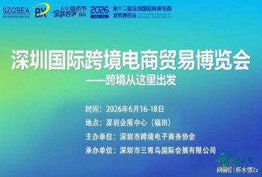 【首页入口】2026年第12届深圳跨境电商贸易博览会——招商工作已全面启动